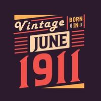 Vintage born in June 1911. Born in June 1911 Retro Vintage Birthday vector