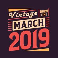 Vintage born in March 2019. Born in March 2019 Retro Vintage Birthday vector