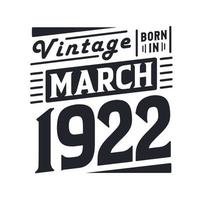 Vintage born in March 1922. Born in March 1922 Retro Vintage Birthday vector