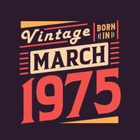 Vintage born in March 1975. Born in March 1975 Retro Vintage Birthday vector