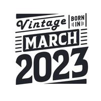 vintage nacido en marzo de 2023. nacido en marzo de 2023 retro vintage cumpleaños vector