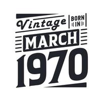 Vintage born in March 1970. Born in March 1970 Retro Vintage Birthday vector