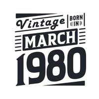 Vintage born in March 1980. Born in March 1980 Retro Vintage Birthday vector