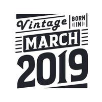 Vintage born in March 2019. Born in March 2019 Retro Vintage Birthday vector