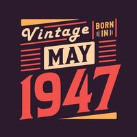 Vintage born in May 1947. Born in May 1947 Retro Vintage Birthday vector