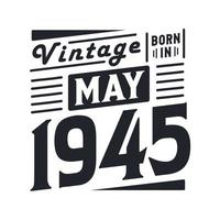Vintage born in May 1945. Born in May 1945 Retro Vintage Birthday vector