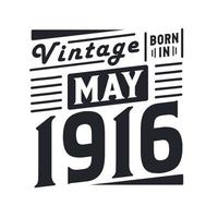 Vintage born in May 1916. Born in May 1916 Retro Vintage Birthday vector