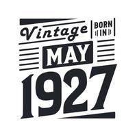 Vintage born in May 1927. Born in May 1927 Retro Vintage Birthday vector