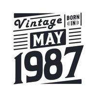 Vintage born in May 1987. Born in May 1987 Retro Vintage Birthday vector