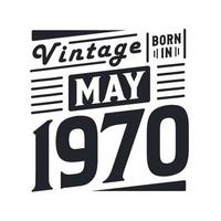 Vintage born in May 1970. Born in May 1970 Retro Vintage Birthday vector