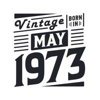 Vintage born in May 1973. Born in May 1973 Retro Vintage Birthday vector