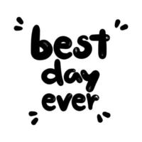 Best day ever hand written quote for tshirt. Motivational phrase. Hand drawn lettering typographyfor postcard, posters, clothing vector