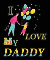 I LOVE MY DADDY NEW T-SHIRT DESIGN vector