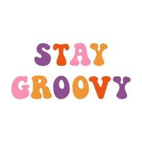 Vector stay groovy quote retro hippie lettering. Design for clothes, shoppers, stickers, mugs, posters, etc.