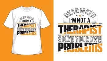 Dear Math I Am Not A Therapist Solve Your Own Problems- vector t shirt design