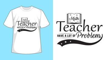 Math teacher have a lot of problems, Teacher's day t shirt design vector