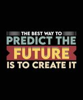 THE BEST WAY TO PREDICT THE FUTURE IS TO CREATE IT. MOTIVATIONAL AND INSPIRATIONAL T-SHIRT DESIGN. VECTOR QUOTE. SLOGAN FOR PRINT ITEM.