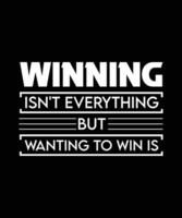 WINNING ISN'T EVERYTHING BUT WANTING TO WIN IS. T-SHIRT DESIGN. vector