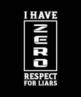 I HAVE ZERO RESPECT FOR LIARS. T-SHIRT DESIGN. VECTOR. ILLUSTRATION. QUOTE. SLOGAN. vector