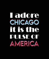 I ADORE CHICAGO. IT IS THE PULSE OF AMERICA. GRAPHIC VECTOR ILLUSTRATION. QUOTE FOR T-SHIRT DESIGN. SLOGAN FOR FAVORITE CITY.