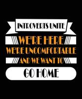 Introverts unite. We're here we're uncomfortable and we want to go home. Typography vector illustration. T-shirt design.