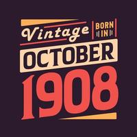 Vintage born in October 1908. Born in October 1908 Retro Vintage Birthday vector