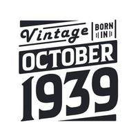 Vintage born in October 1939. Born in October 1939 Retro Vintage Birthday vector