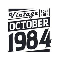 Vintage born in October 1984. Born in October 1984 Retro Vintage Birthday vector