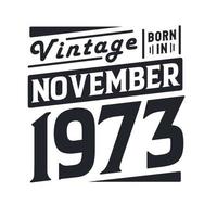 Vintage born in November 1973. Born in November 1973 Retro Vintage Birthday vector