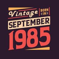 Vintage born in September 1985. Born in September 1985 Retro Vintage Birthday vector