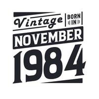 Vintage born in November 1984. Born in November 1984 Retro Vintage Birthday vector