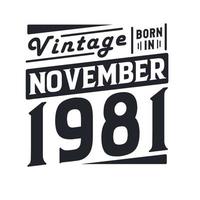 Vintage born in November 1981. Born in November 1981 Retro Vintage Birthday vector