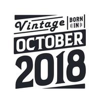 Vintage born in October 2018. Born in October 2018 Retro Vintage Birthday vector