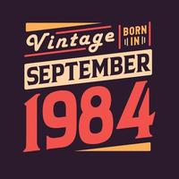 Vintage born in September 1984. Born in September 1984 Retro Vintage Birthday vector