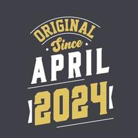 Original Since April 2024. Born in April 2024 Retro Vintage Birthday vector