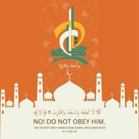 Quran calligraphy design- Verse 19 No, do not obey him, but bow down, and come near. - Vector illustration