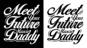 FUTURE T-SHIRT DESIGN.MEET YOUR FUTURE MUSCIE DADDY vector