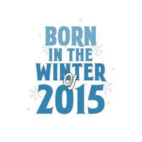 Born in the Winter of 2015 Birthday quotes design for the Winter of 2015 vector