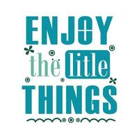 ENJOY THE LITLE THINGS INSPIRATIONAL VECTOR DESIGN