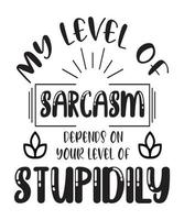 my level of sarcasm depends on your level of stupidily t-shirt vector