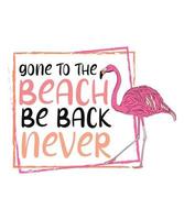 GONE TO THE BEACH BE BACK NEVER TSHIRT vector