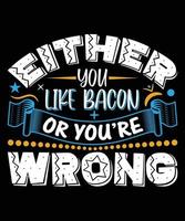 EITHER YOU LIKE BACON OR YOU'RE WRONG vector