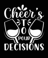 CHEERS TO POUR DECISIONS T-SHIRT DESIGN vector