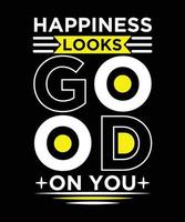 HAPPINESS LOOKS GOOD ON YOU T-SHIRT vector