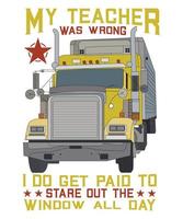 MY TEACHER WAS WRONG I DO GET PAID TO STARE OUT THE WINDOW ALL DAY TSHIRT DESIGN vector