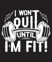 I WONT QUIT UNTIL  IM FIT TSHIRT vector