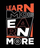 LEARN MORE EARN MORE TSHIRT DESIGN vector