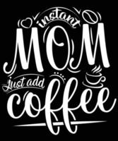 INSTANT MOM JUST ADD COFFEE T-SHIRT vector