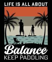 LIFE IS ALL ABOUT BALANCE KEEP PADDLING TSHIRT DESIGN vector