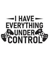 I HAVE EVERYTHING UNDER CONTROL TSHIRT DESIGN vector